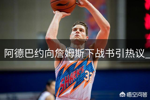 阿德巴约向詹姆斯下战书引热议 专家解读热火76人新赛季对决看点
